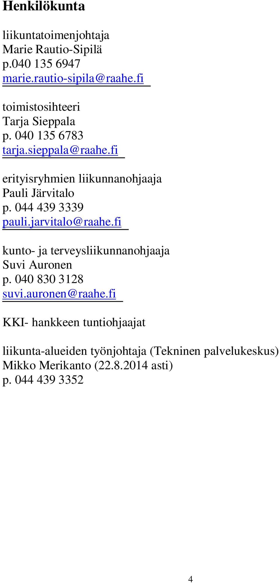fi erityisryhmien liikunnanohjaaja Pauli Järvitalo p. 044 439 3339 pauli.jarvitalo@raahe.