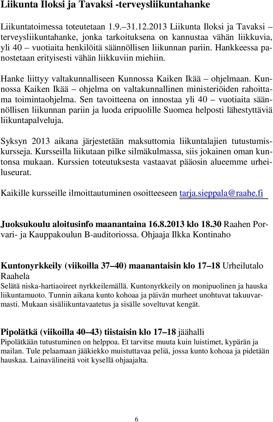 Hankkeessa panostetaan erityisesti vähän liikkuviin miehiin. Hanke liittyy valtakunnalliseen Kunnossa Kaiken Ikää ohjelmaan.