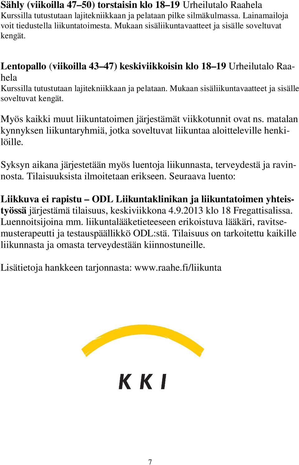 Mukaan sisäliikuntavaatteet ja sisälle soveltuvat kengät. Myös kaikki muut liikuntatoimen järjestämät viikkotunnit ovat ns.