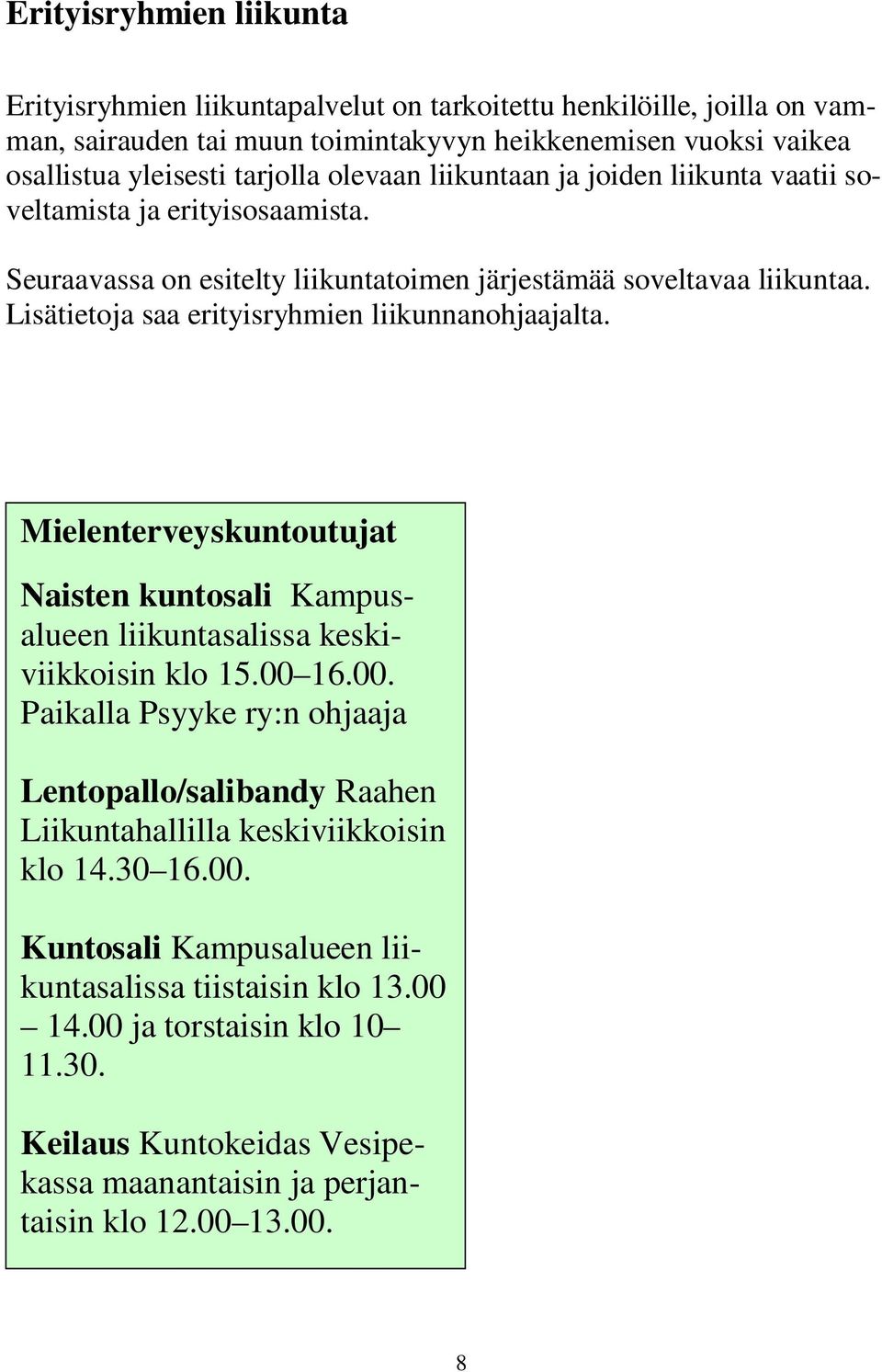 Lisätietoja saa erityisryhmien liikunnanohjaajalta. Mielenterveyskuntoutujat Naisten kuntosali Kampusalueen liikuntasalissa keskiviikkoisin klo 15.00 
