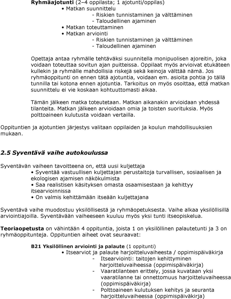 Oppilaat myös arvioivat etukäteen kullekin ja ryhmälle mahdollisia riskejä sekä keinoja välttää nämä. Jos ryhmäoppitunti on ennen tätä ajotuntia, voidaan em.