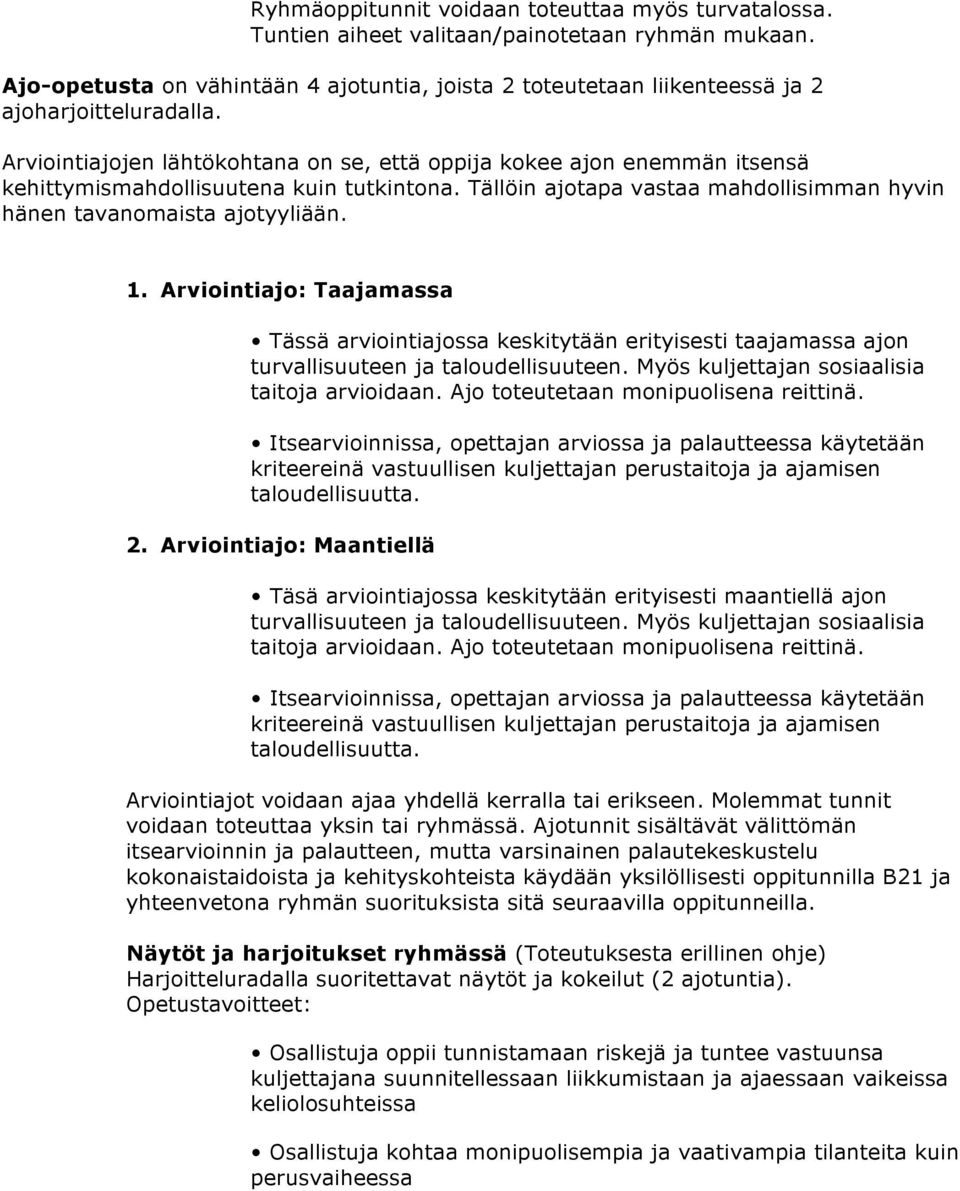 Arviointiajojen lähtökohtana on se, että oppija kokee ajon enemmän itsensä kehittymismahdollisuutena kuin tutkintona. Tällöin ajotapa vastaa mahdollisimman hyvin hänen tavanomaista ajotyyliään. 1.