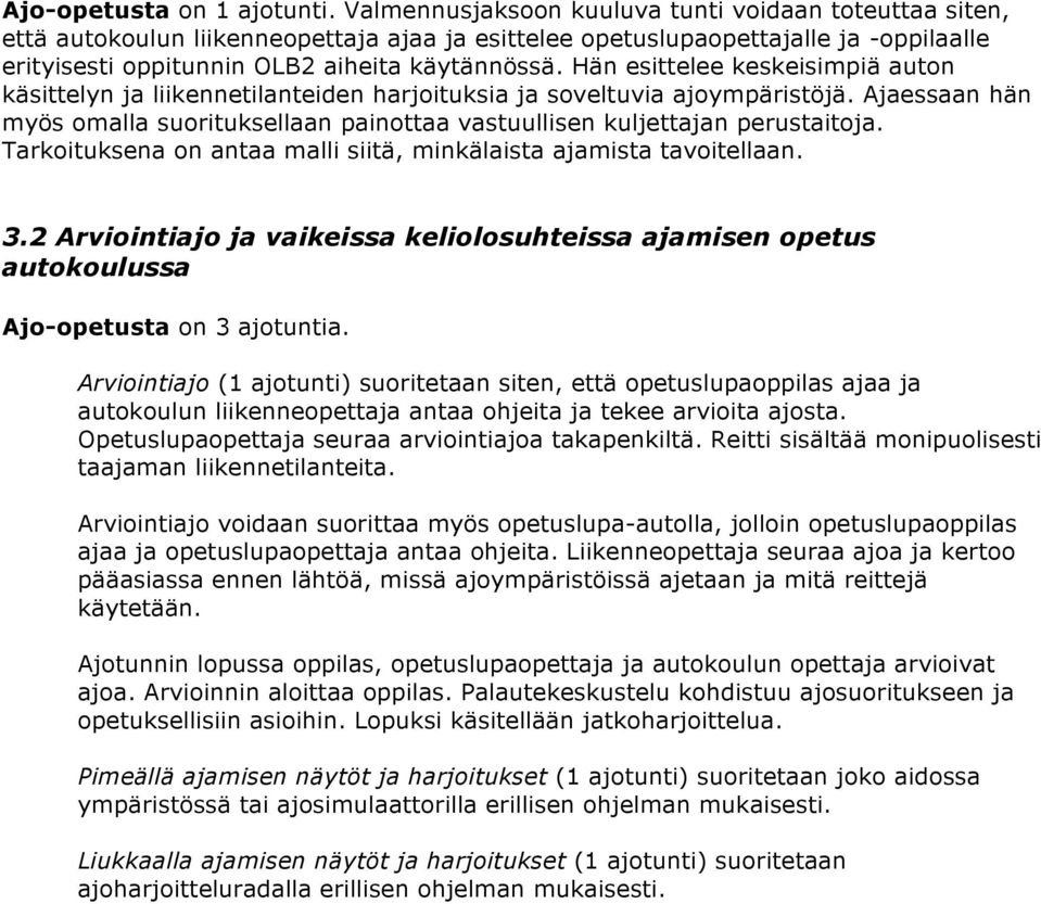 Hän esittelee keskeisimpiä auton käsittelyn ja liikennetilanteiden harjoituksia ja soveltuvia ajoympäristöjä. Ajaessaan hän myös omalla suorituksellaan painottaa vastuullisen kuljettajan perustaitoja.