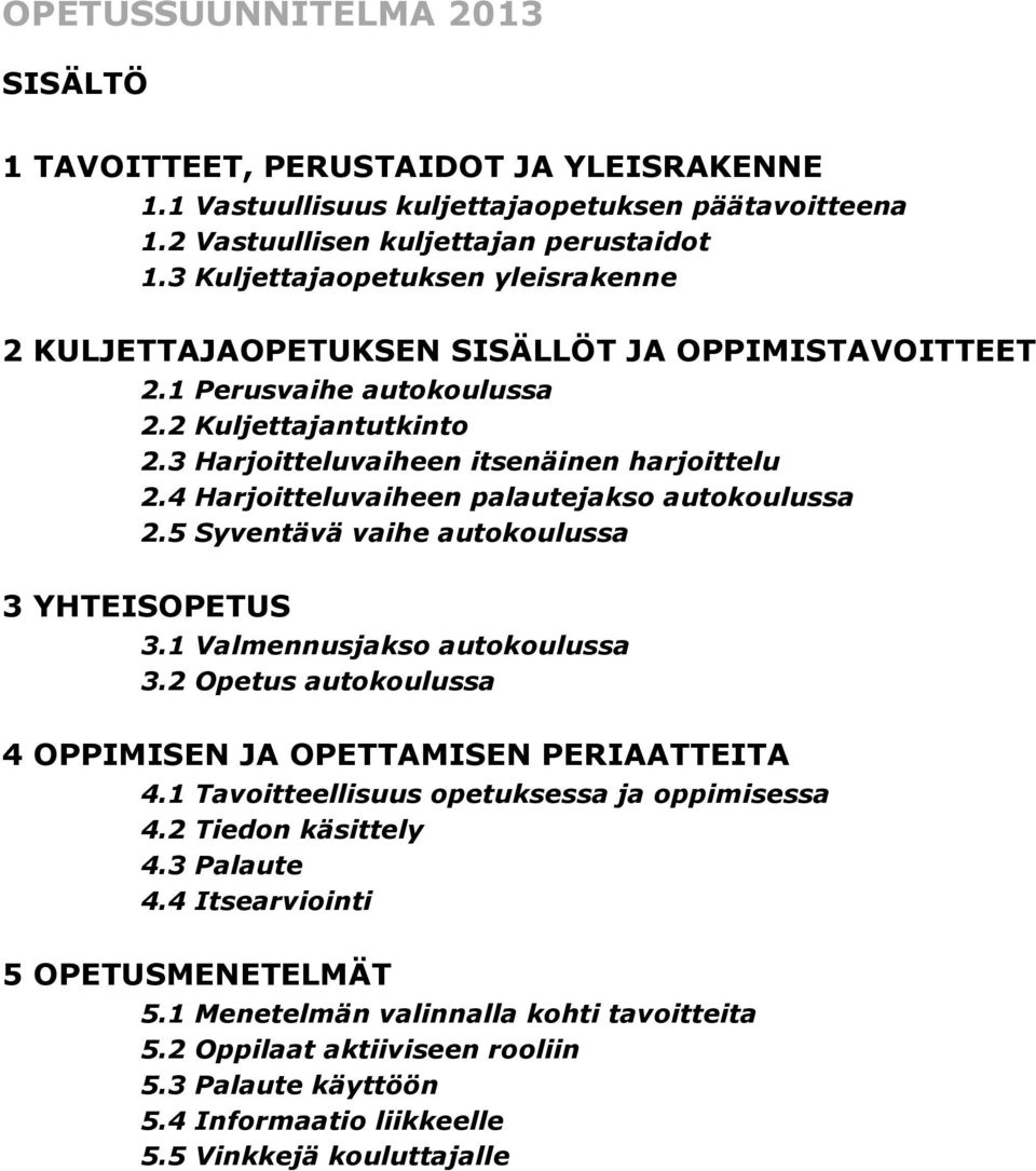 4 Harjoitteluvaiheen palautejakso autokoulussa 2.5 Syventävä vaihe autokoulussa 3 YHTEISOPETUS 3.1 Valmennusjakso autokoulussa 3.2 Opetus autokoulussa 4 OPPIMISEN JA OPETTAMISEN PERIAATTEITA 4.