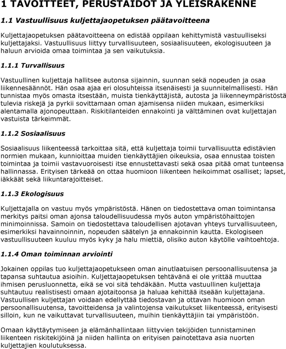 1.1 Turvallisuus Vastuullinen kuljettaja hallitsee autonsa sijainnin, suunnan sekä nopeuden ja osaa liikennesäännöt. Hän osaa ajaa eri olosuhteissa itsenäisesti ja suunnitelmallisesti.