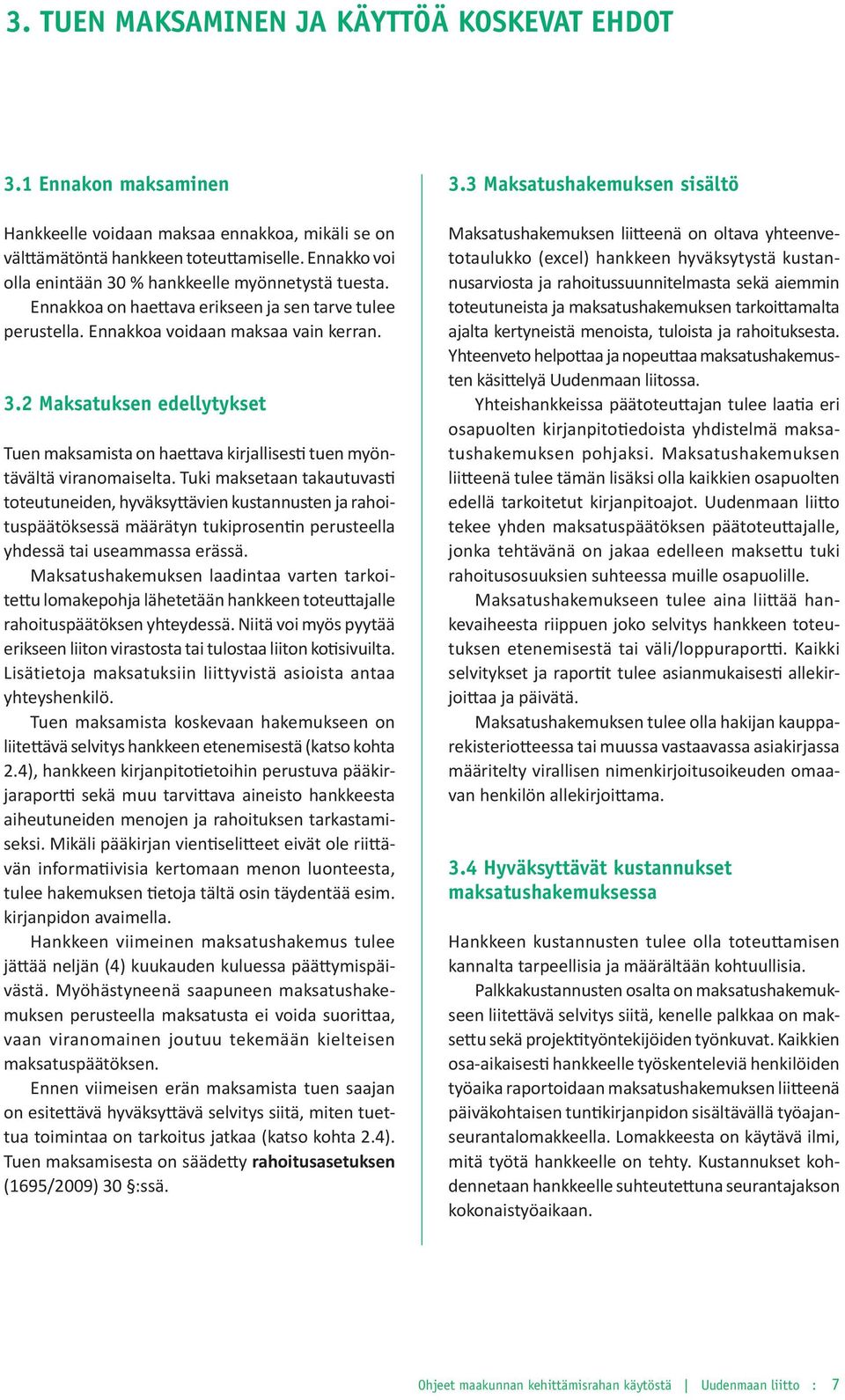 Tuki maksetaan takautuvasti toteutuneiden, hyväksyttävien kustannusten ja rahoituspäätöksessä määrätyn tukiprosentin perusteella yhdessä tai useammassa erässä.