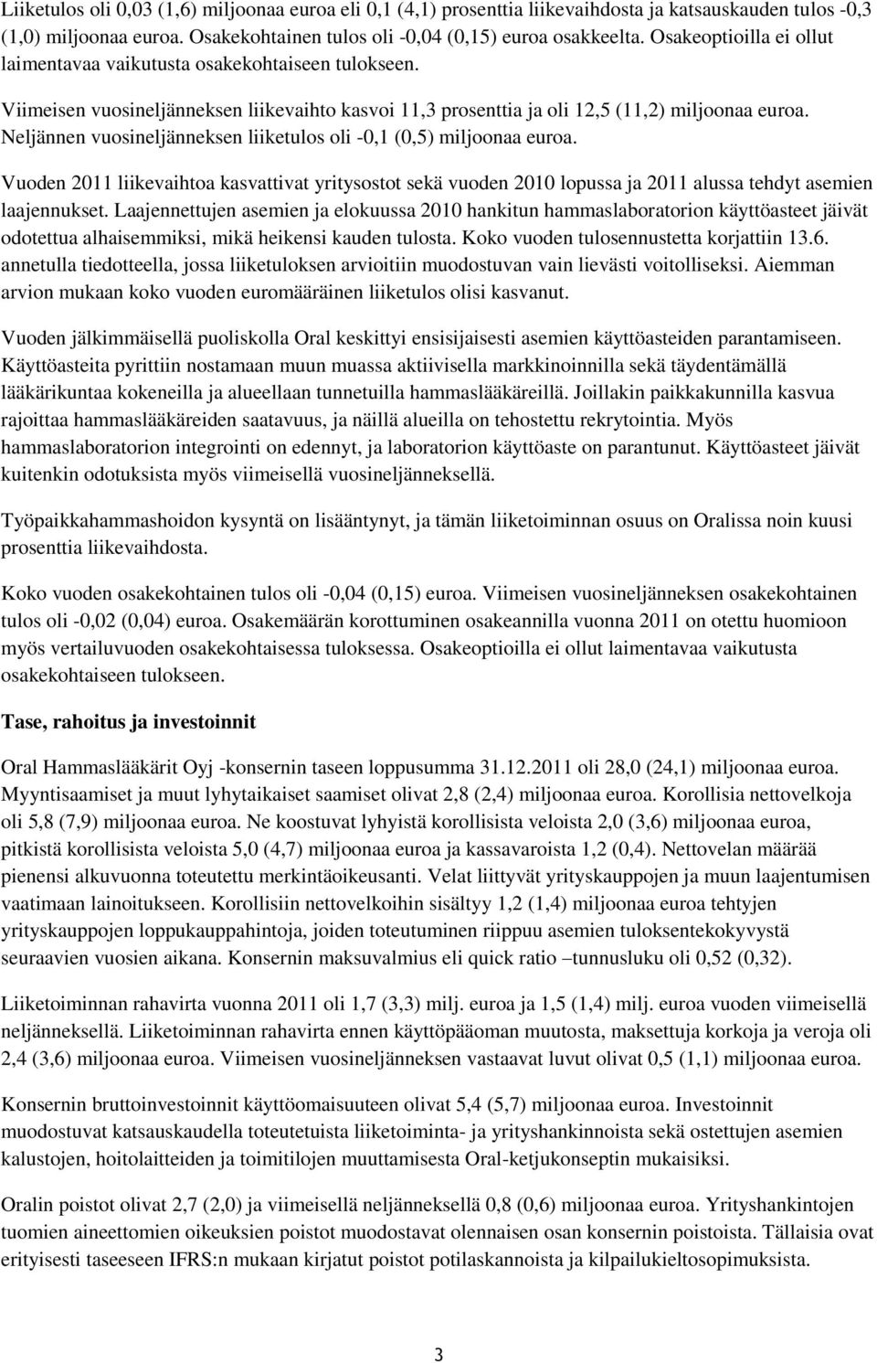 Neljännen vuosineljänneksen liiketulos oli -0,1 (0,5) miljoonaa euroa. Vuoden 2011 liikevaihtoa kasvattivat yritysostot sekä vuoden 2010 lopussa ja 2011 alussa tehdyt asemien laajennukset.