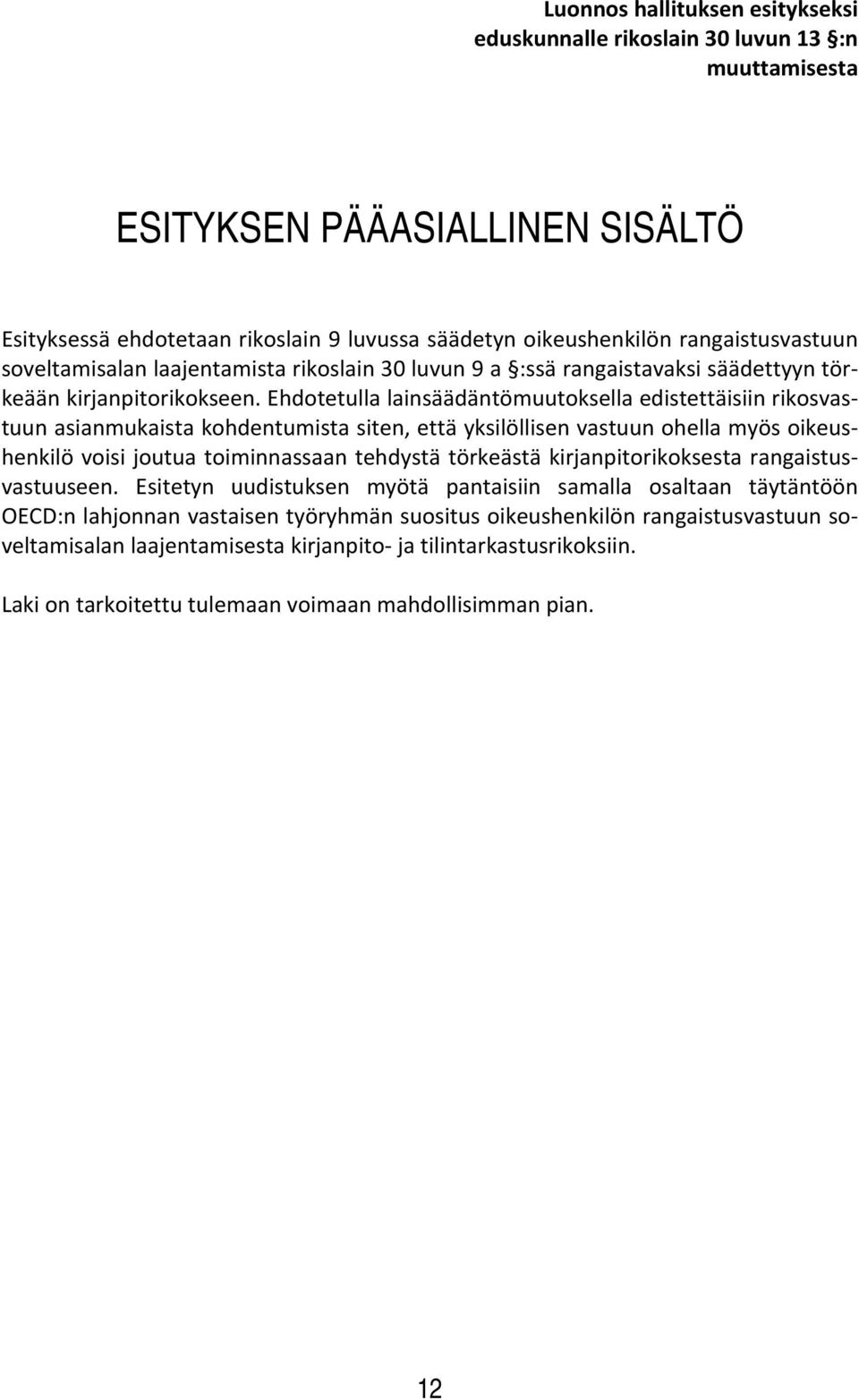 Ehdotetulla lainsäädäntömuutoksella edistettäisiin rikosvastuun asianmukaista kohdentumista siten, että yksilöllisen vastuun ohella myös oikeushenkilö voisi joutua toiminnassaan tehdystä törkeästä