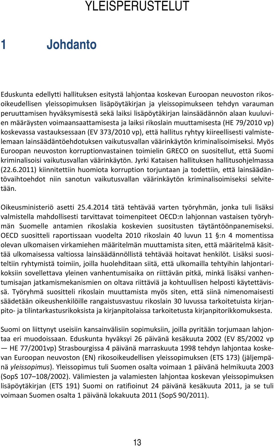 373/2010 vp), että hallitus ryhtyy kiireellisesti valmistelemaan lainsäädäntöehdotuksen vaikutusvallan väärinkäytön kriminalisoimiseksi.