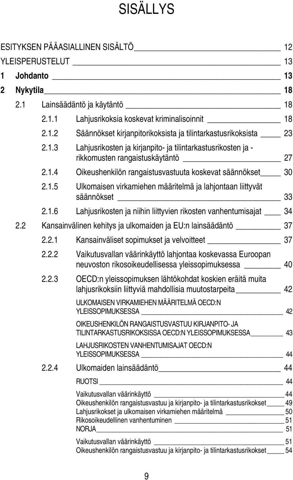 1.6 Lahjusrikosten ja niihin liittyvien rikosten vanhentumisajat 34 2.2 Kansainvälinen kehitys ja ulkomaiden ja EU:n lainsäädäntö 37 2.2.1 Kansainväliset sopimukset ja velvoitteet 37 2.2.2 Vaikutusvallan väärinkäyttö lahjontaa koskevassa Euroopan neuvoston rikosoikeudellisessa yleissopimuksessa 40 2.