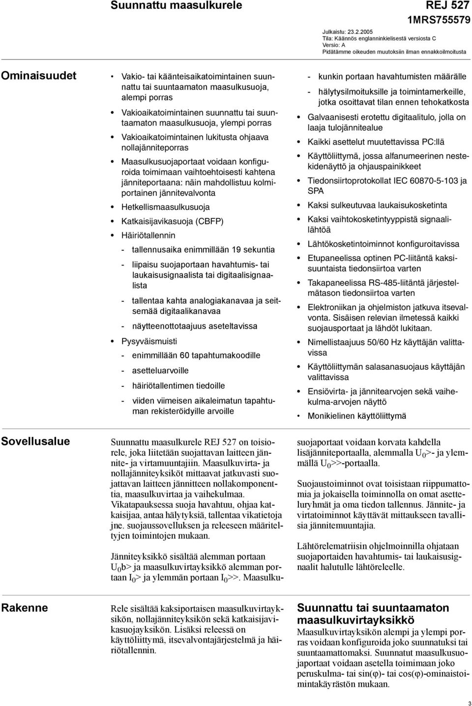 maasulkusuoja, alempi porras Vakioaikatoimintainen suunnattu tai suuntaamaton maasulkusuoja, ylempi porras Vakioaikatoimintainen lukitusta ohjaava nollajänniteporras Maasulkusuojaportaat voidaan