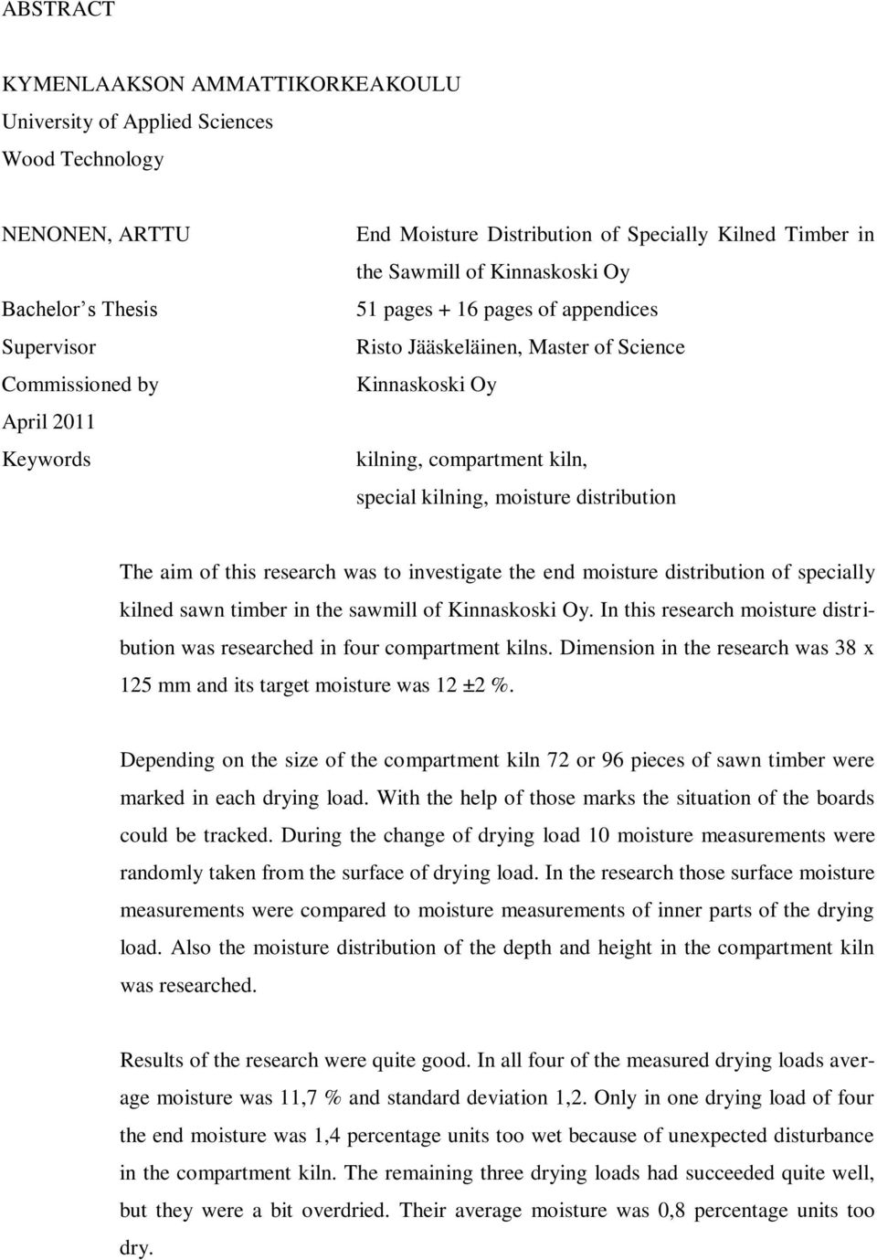 distribution The aim of this research was to investigate the end moisture distribution of specially kilned sawn timber in the sawmill of Kinnaskoski Oy.