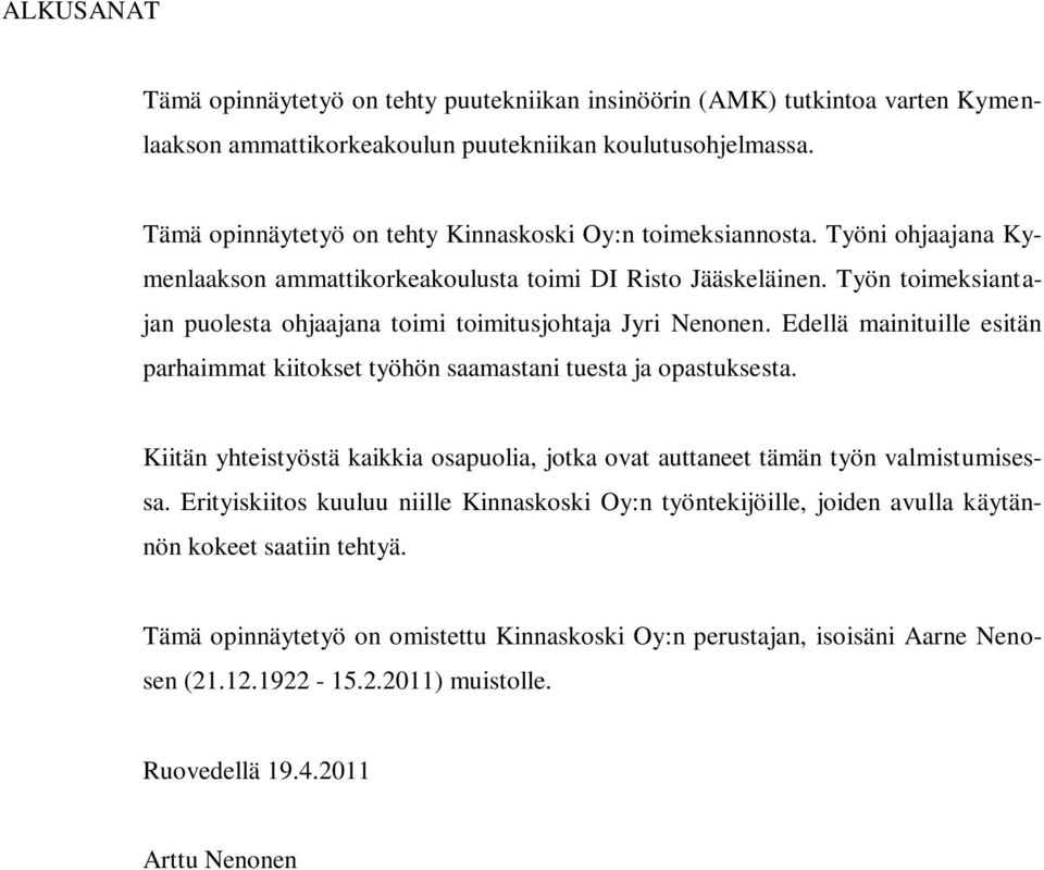 Työn toimeksiantajan puolesta ohjaajana toimi toimitusjohtaja Jyri Nenonen. Edellä mainituille esitän parhaimmat kiitokset työhön saamastani tuesta ja opastuksesta.