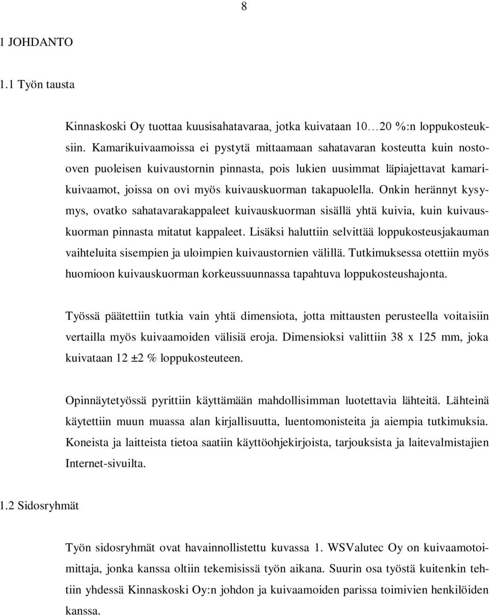 takapuolella. Onkin herännyt kysymys, ovatko sahatavarakappaleet kuivauskuorman sisällä yhtä kuivia, kuin kuivauskuorman pinnasta mitatut kappaleet.