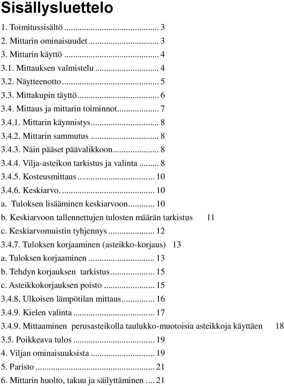 ... 10 a. Tuloksen lisääminen keskiarvoon... 10 b. Keskiarvoon tallennettujen tulosten määrän tarkistus 11 c. Keskiarvomuistin tyhjennys... 12 3.4.7. Tuloksen korjaaminen (asteikko-korjaus) 13 a.