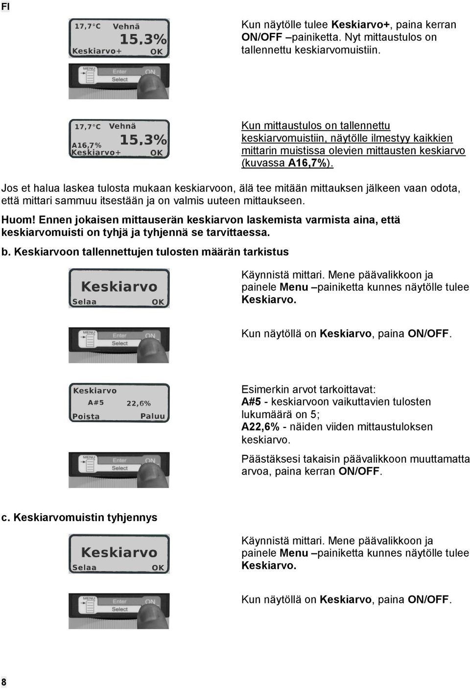 Jos et halua laskea tulosta mukaan keskiarvoon, älä tee mitään mittauksen jälkeen vaan odota, että mittari sammuu itsestään ja on valmis uuteen mittaukseen. Huom!