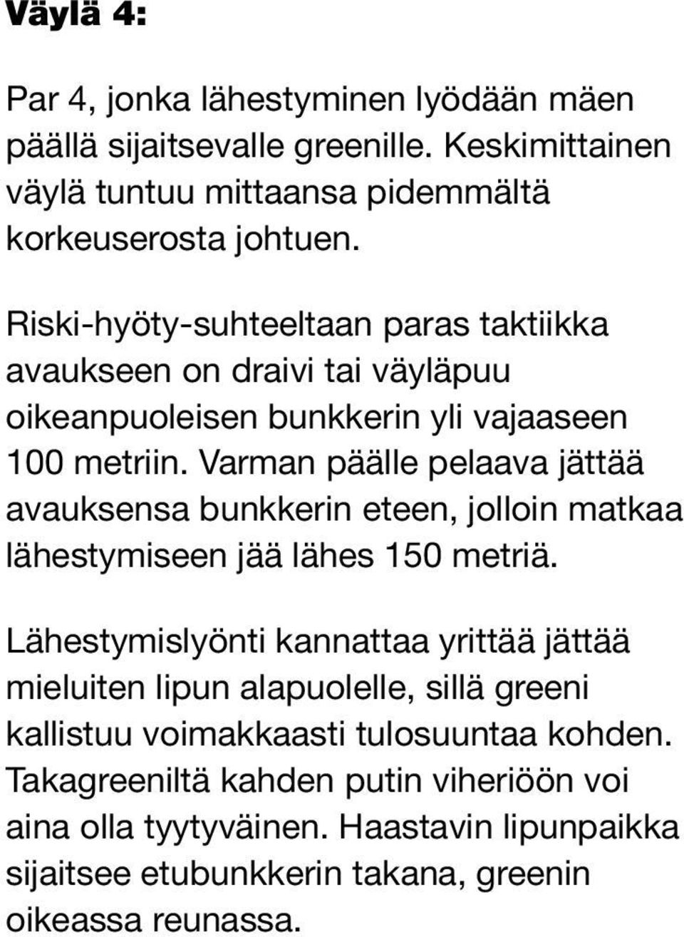 Varman päälle pelaava jättää avauksensa bunkkerin eteen, jolloin matkaa lähestymiseen jää lähes 150 metriä.