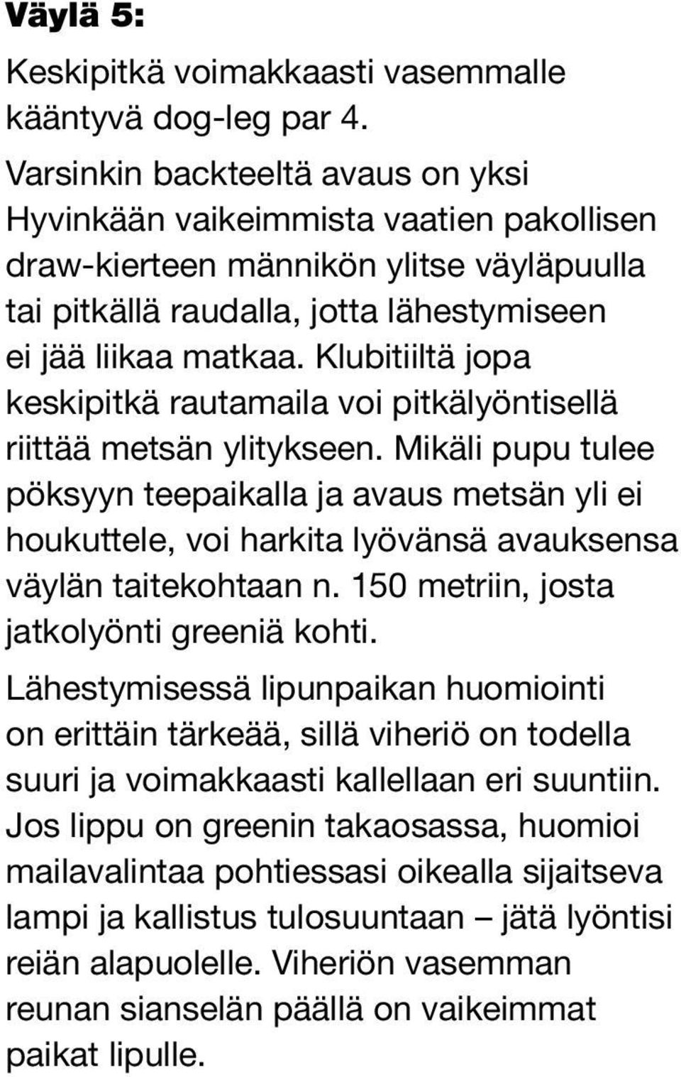 Klubitiiltä jopa keskipitkä rautamaila voi pitkälyöntisellä riittää metsän ylitykseen.