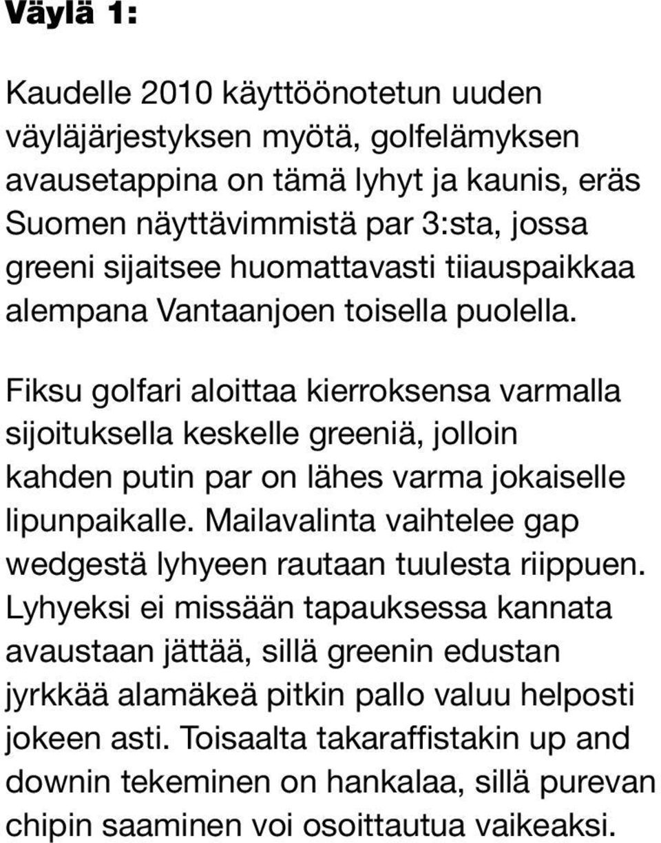 Fiksu golfari aloittaa kierroksensa varmalla sijoituksella keskelle greeniä, jolloin kahden putin par on lähes varma jokaiselle lipunpaikalle.