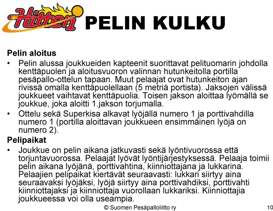 jakson torjumalla. Ottelu sekä Superkisa alkavat lyöjällä numero 1 ja porttivahdilla numero 1 (portilla aloittavan joukkueen ensimmäinen lyöjä on numero 2).