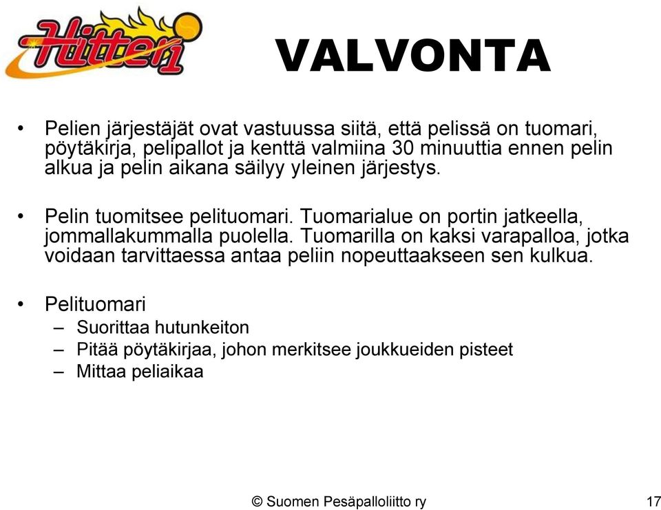 Tuomarialue on portin jatkeella, jommallakummalla puolella.