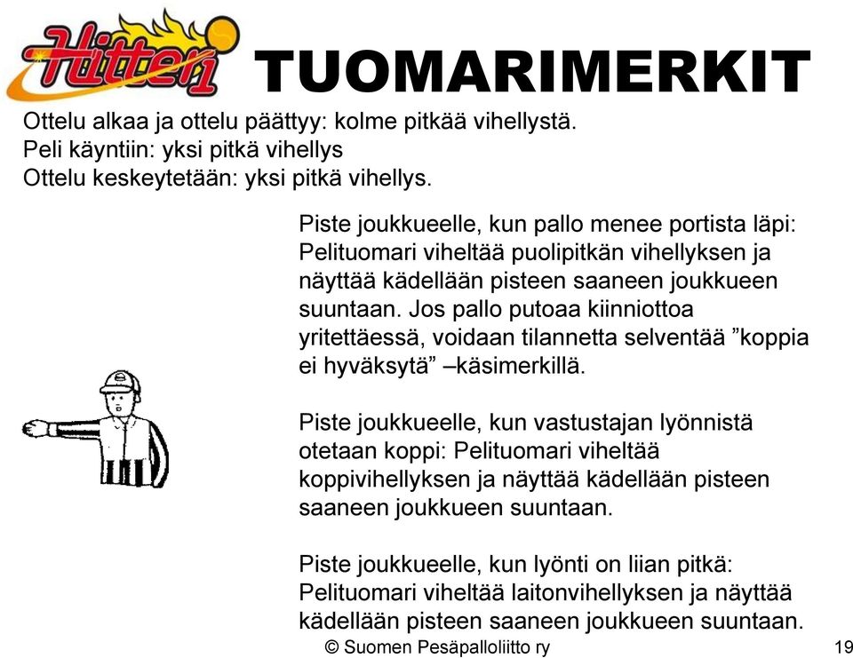 Jos pallo putoaa kiinniottoa yritettäessä, voidaan tilannetta selventää koppia ei hyväksytä käsimerkillä.