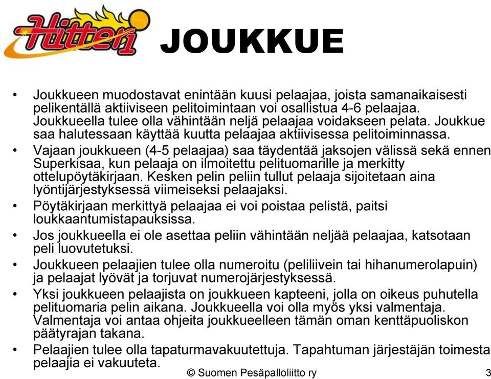 Vajaan joukkueen (4-5 pelaajaa) saa täydentää jaksojen välissä sekä ennen Superkisaa, kun pelaaja on ilmoitettu pelituomarille ja merkitty ottelupöytäkirjaan.