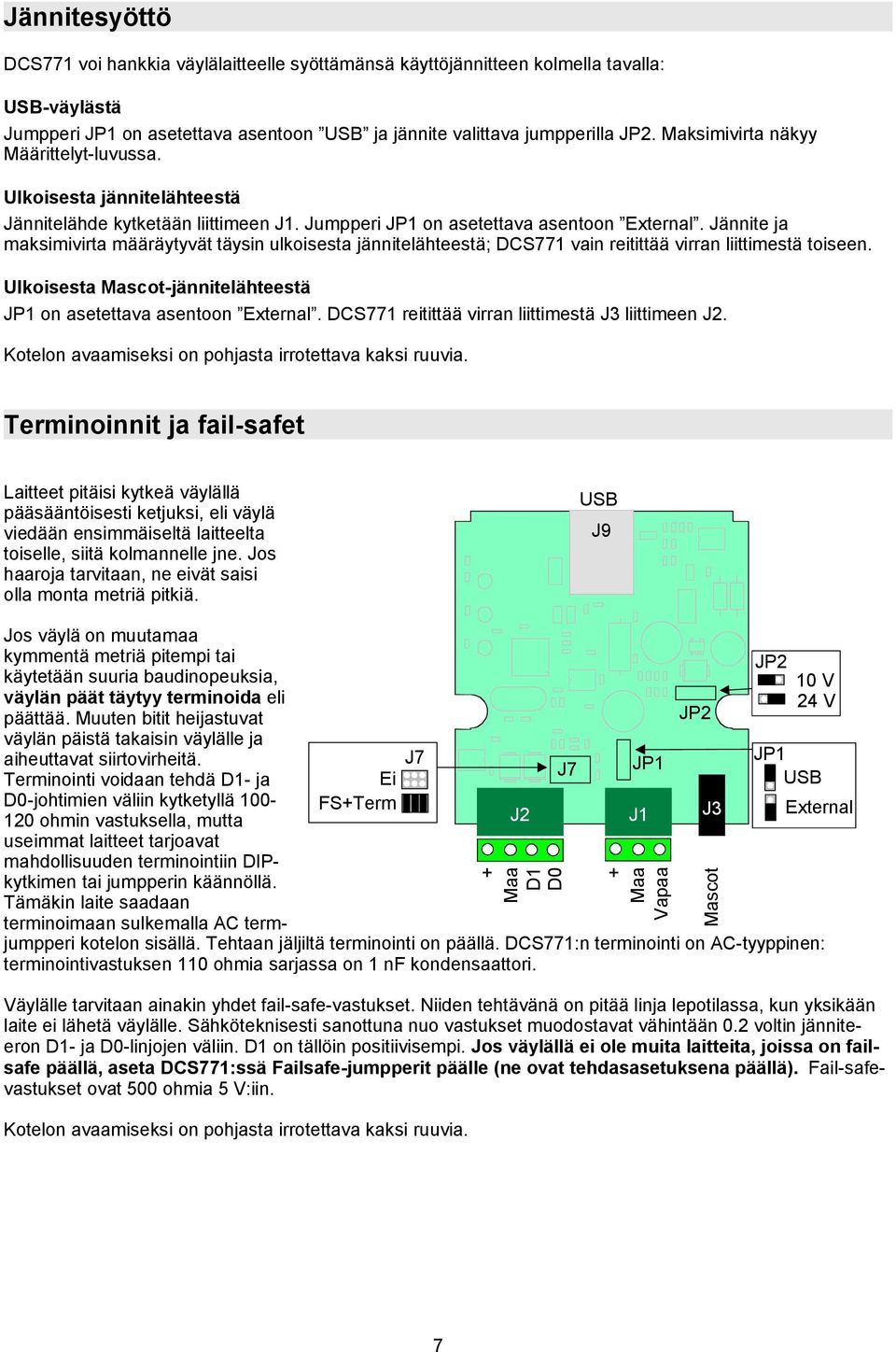 Jännite ja maksimivirta määräytyvät täysin ulkoisesta jännitelähteestä; DCS771 vain reitittää virran liittimestä toiseen. Ulkoisesta Mascot-jännitelähteestä JP1 on asetettava asentoon External.