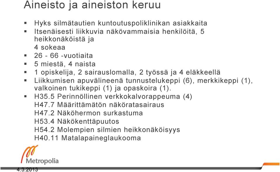 apuvälineenä tunnustelukeppi (6), merkkikeppi (1), valkoinen tukikeppi (1) ja opaskoira (1). H35.