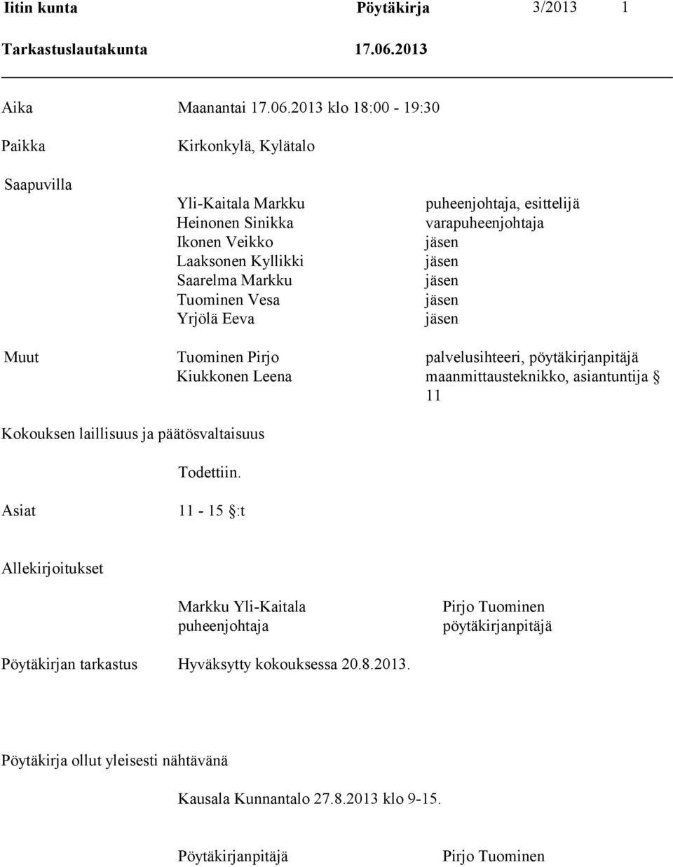 2013 klo 18:00-19:30 Paikka Saapuvilla Kirkonkylä, Kylätalo Yli-Kaitala Markku Heinonen Sinikka Ikonen Veikko Laaksonen Kyllikki Saarelma Markku Tuominen Vesa Yrjölä Eeva