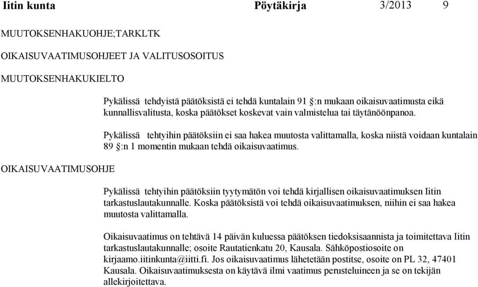 Pykälissä tehtyihin päätöksiin ei saa hakea muutosta valittamalla, koska niistä voidaan kuntalain 89 :n 1 momentin mukaan tehdä oikaisuvaatimus.