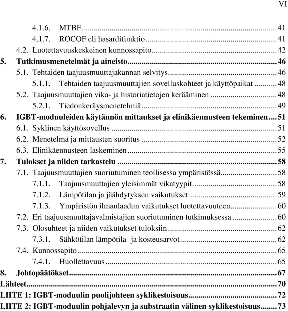 .. 51 6.2. Menetelmä ja mittausten suoritus... 52 6.3. Elinikäennusteen laskeminen... 55 7. Tulokset ja niiden tarkastelu... 58 7.1. Taajuusmuuttajien suoriutuminen teollisessa ympäristössä... 58 7.1.1. Taajuusmuuttajien yleisimmät vikatyypit.