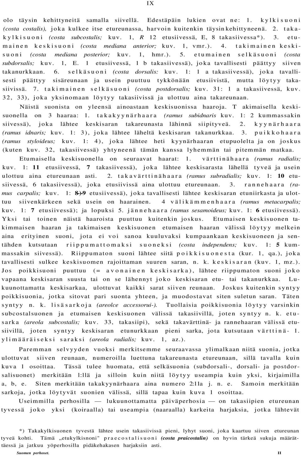 takimainen keskisuoni (costa mediana posterior; kuv. 1, hmr.). 5. etumainen selkäsuoni (costa subdorsalis; kuv. 1, E. 1 etusiivessä, 1 b takasiivessä), joka tavallisesti päättyy siiven takanurkkaan.