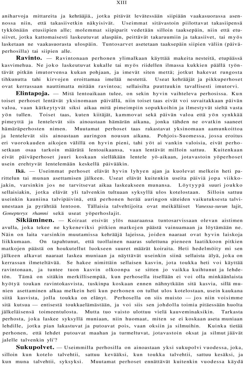 takaruumiin ja takasiivet, tai myös lasketaan ne vaakasuorasta ulospäin. Tuntosarvet asetetaan taaksepäin siipien väliin (päiväperhosilla) tai siipien alle. Ravinto.