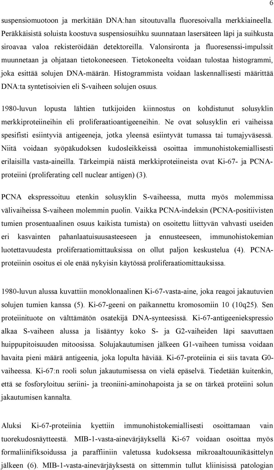 Valonsironta ja fluoresenssi-impulssit muunnetaan ja ohjataan tietokoneeseen. Tietokoneelta voidaan tulostaa histogrammi, joka esittää solujen DNA-määrän.