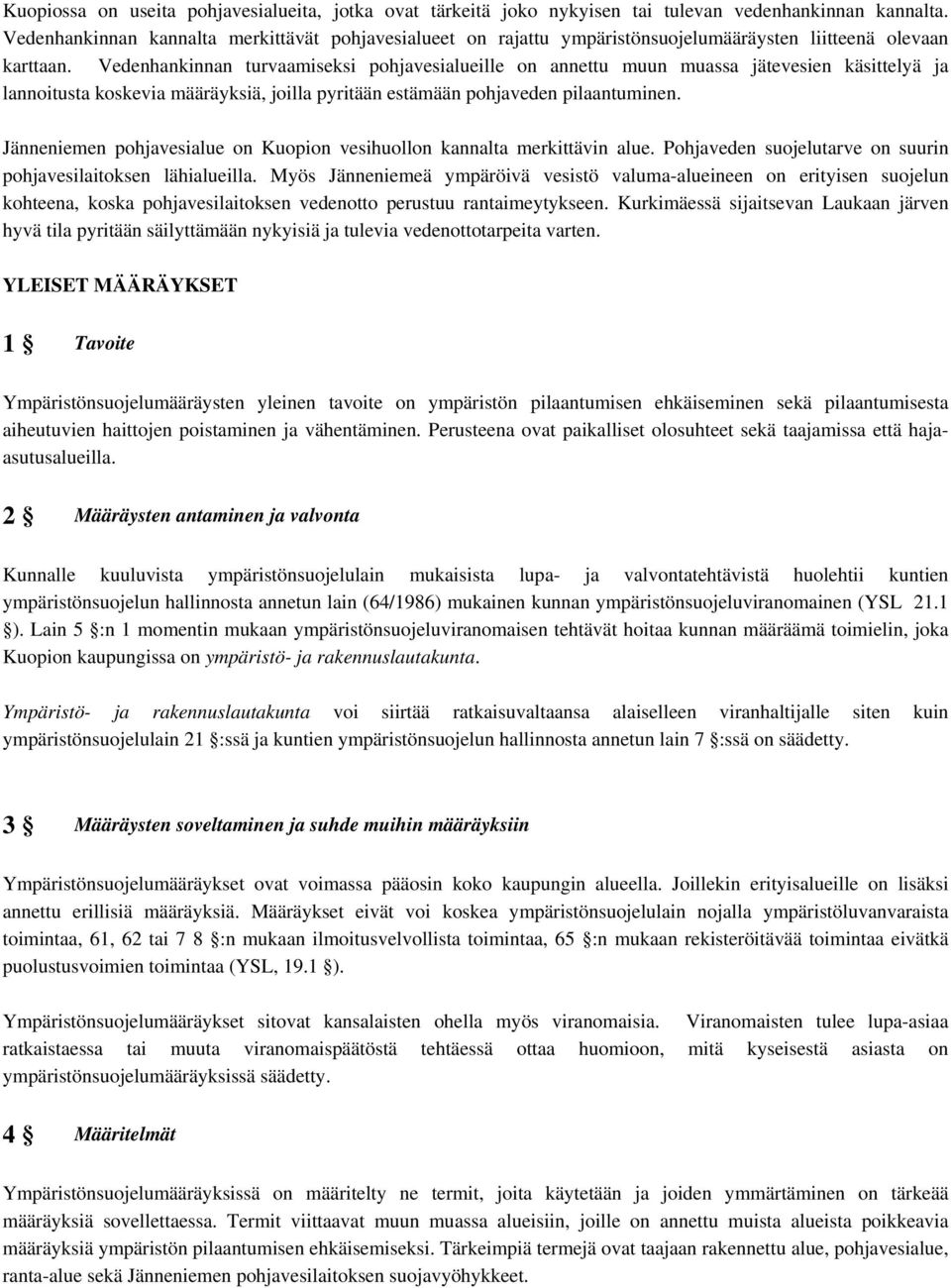 Vedenhankinnan turvaamiseksi pohjavesialueille on annettu muun muassa jätevesien käsittelyä ja lannoitusta koskevia määräyksiä, joilla pyritään estämään pohjaveden pilaantuminen.