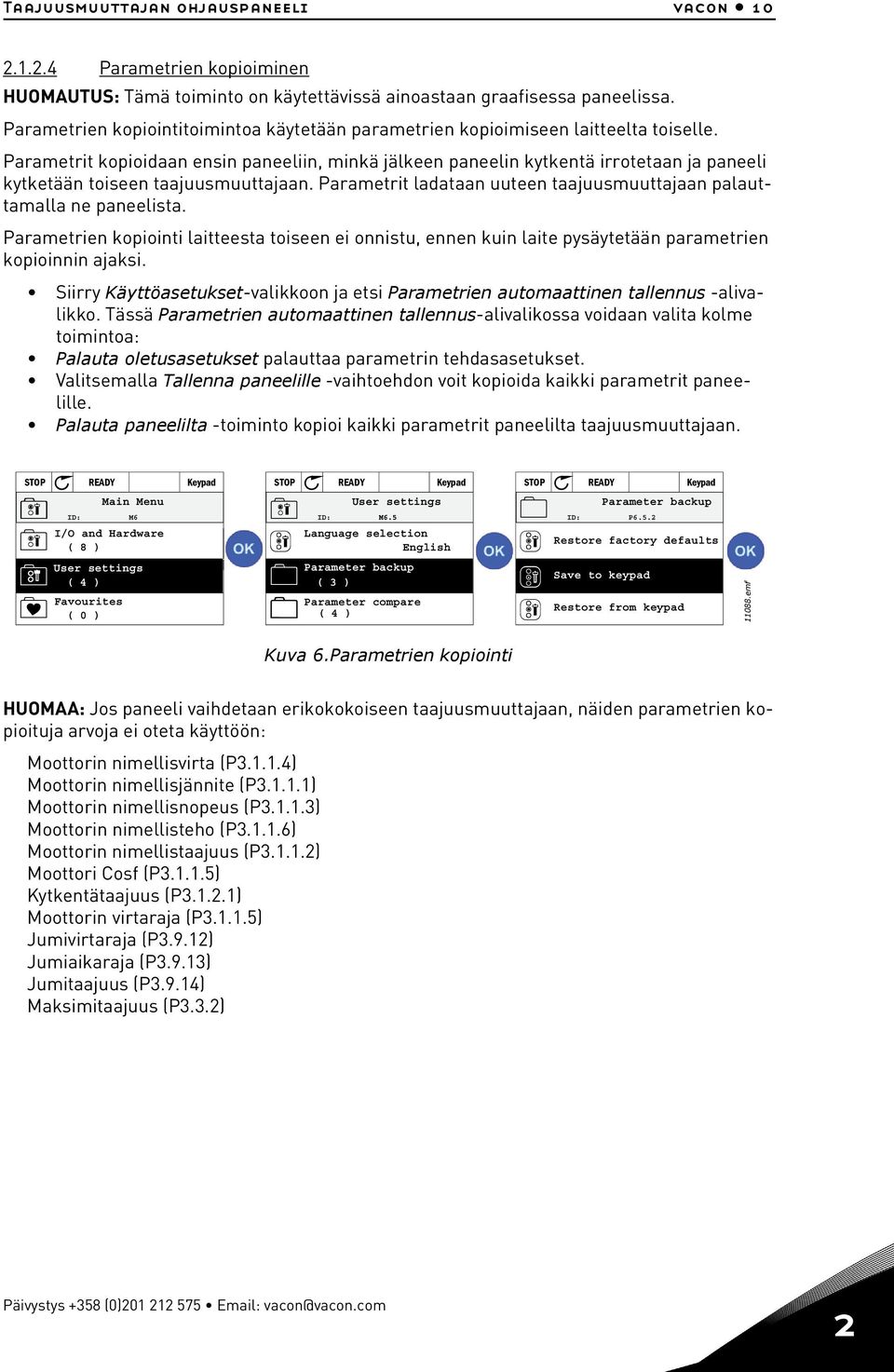 Parametrit kopioidaan ensin paneeliin, minkä jälkeen paneelin kytkentä irrotetaan ja paneeli kytketään toiseen taajuusmuuttajaan.