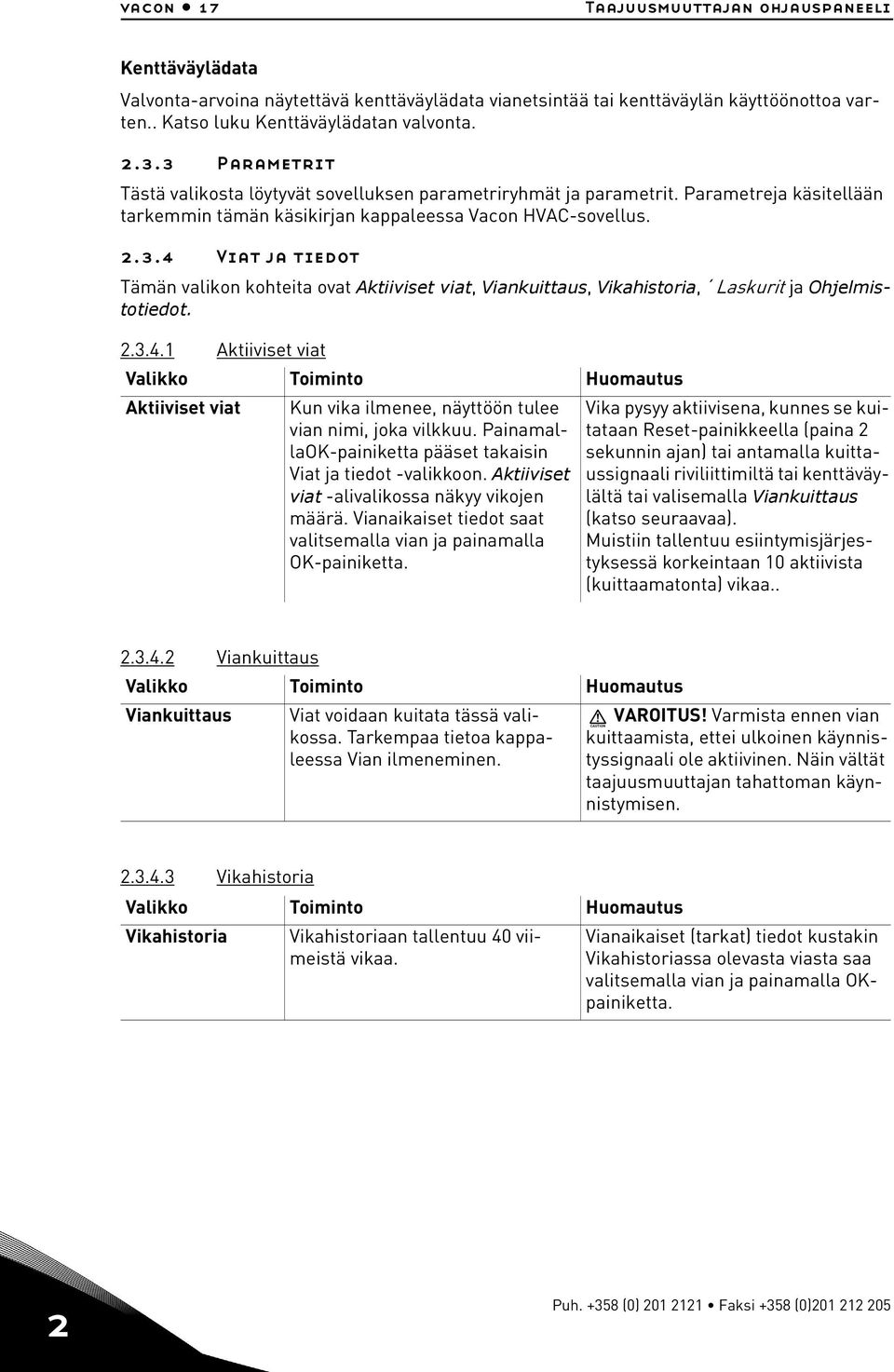 .4 Viat ja tiedot Tämän valikon kohteita ovat Aktiiviset viat, Viankuittaus, Vikahistoria, Laskurit ja Ohjelmistotiedot. 2..4.1 Aktiiviset viat Valikko Toiminto Huomautus Aktiiviset viat Kun vika ilmenee, näyttöön tulee Vika pysyy aktiivisena, kunnes se kuitataan vian nimi, joka vilkkuu.