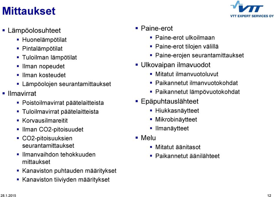 Ilmanvaihdon tehokkuuden mittaukset Kanaviston puhtauden määritykset Kanaviston tiiviyden määritykset Paine-erot Paine-erot ulkoilmaan Paine-erot tilojen välillä Paine-erojen seurantamittaukset