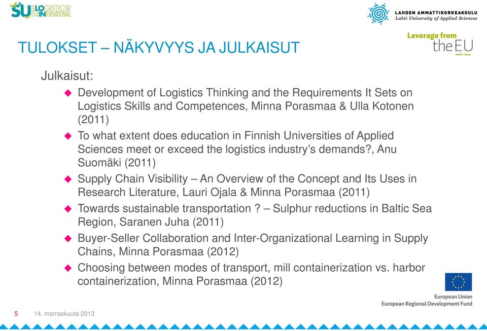, Anu Suomäki (2011) Supply Chain Visibility An Overview of the Concept and Its Uses in Research Literature, Lauri Ojala & Minna Porasmaa (2011) Towards sustainable transportation?