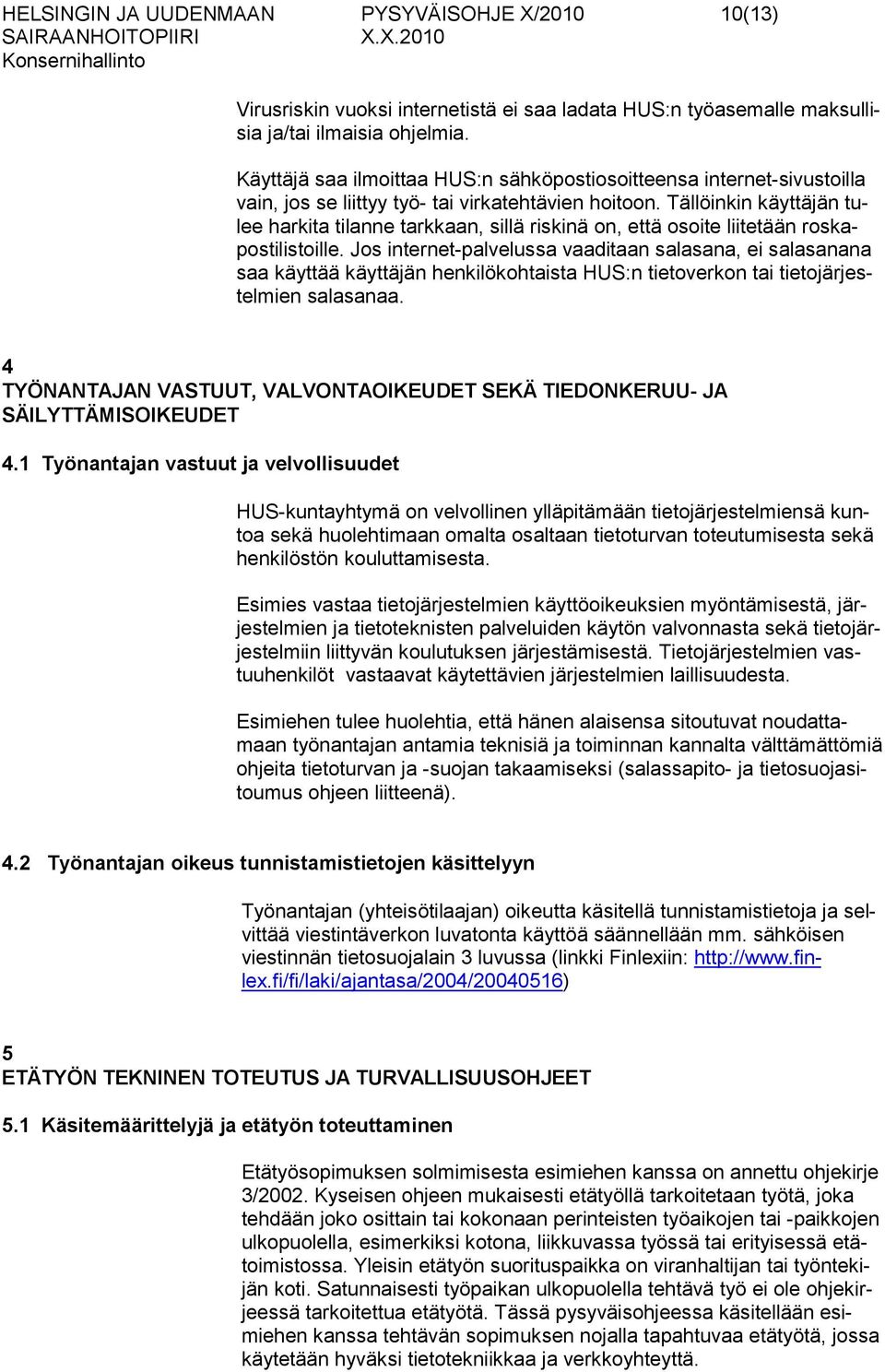 Tällöinkin käyttäjän tulee harkita tilanne tarkkaan, sillä riskinä on, että osoite liitetään roskapostilistoille.