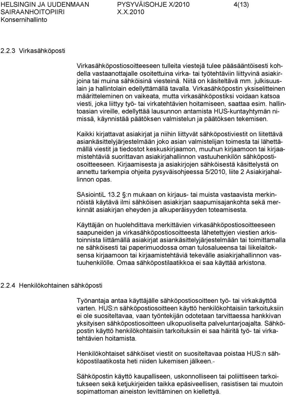 2.3 Virkasähköposti Virkasähköpostiosoitteeseen tulleita viestejä tulee pääsääntöisesti kohdella vastaanottajalle osoitettuina virka- tai työtehtäviin liittyvinä asiakirjoina tai muina sähköisinä