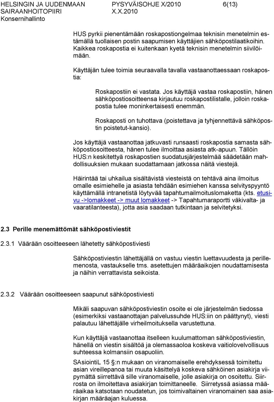 Jos käyttäjä vastaa roskapostiin, hänen sähköpostiosoitteensa kirjautuu roskapostilistalle, jolloin roskapostia tulee moninkertaisesti enemmän.