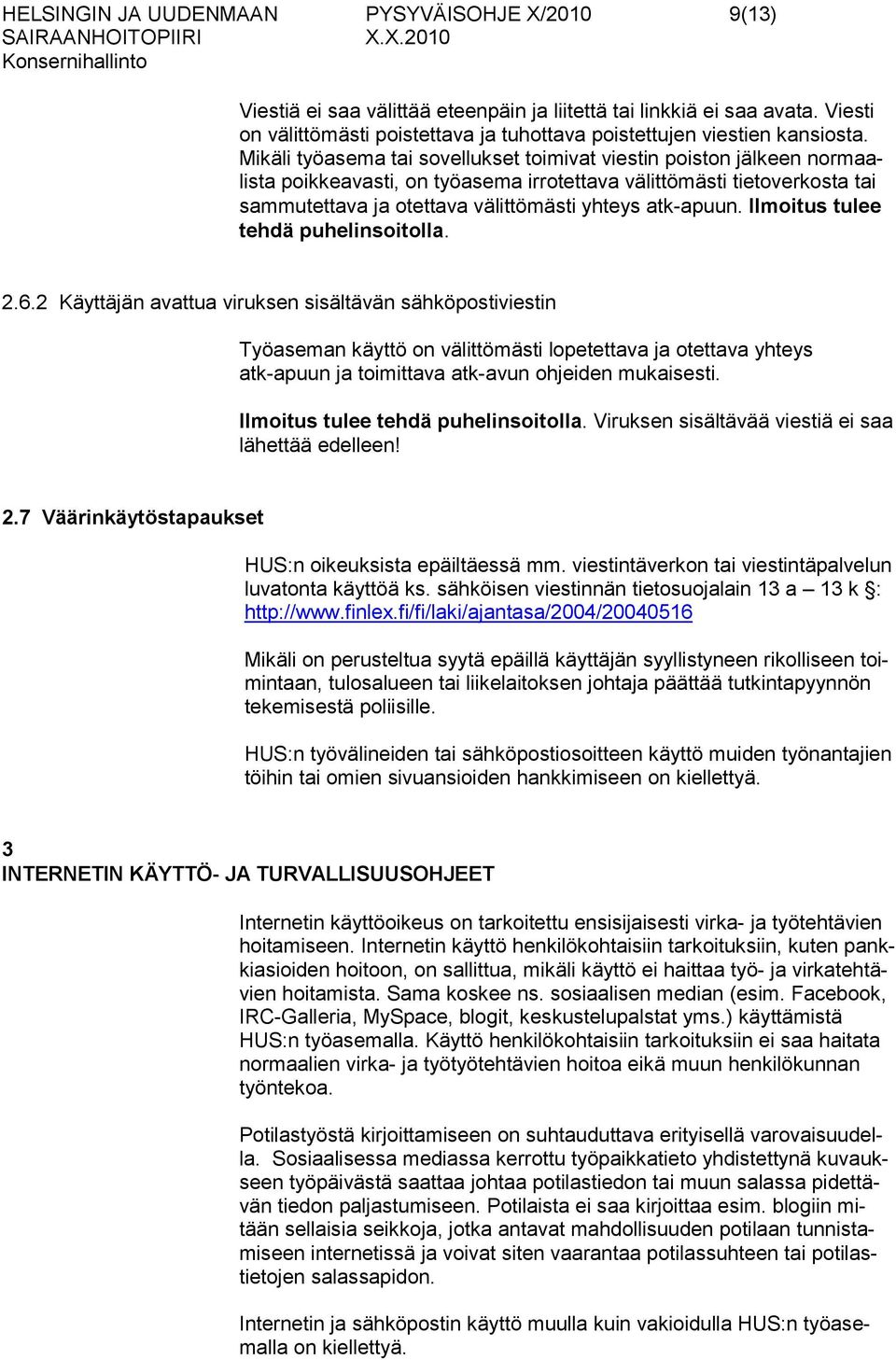 Mikäli työasema tai sovellukset toimivat viestin poiston jälkeen normaalista poikkeavasti, on työasema irrotettava välittömästi tietoverkosta tai sammutettava ja otettava välittömästi yhteys
