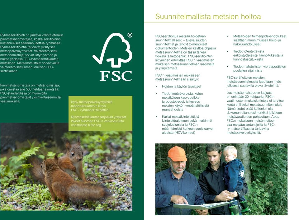 Metsänomistajat voivat valita vaihtoehtoisesti oman, erillisen FSCsertifikaatin. FSC-sertifioitua metsää hoidetaan suunnitelmallisesti tulevaisuuden suunnitelmat ja tehdyt toimenpiteet dokumentoiden.