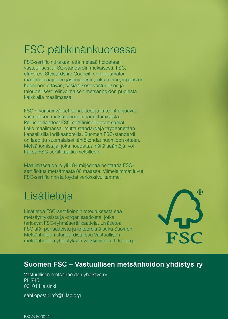 puolesta kaikkialla maailmassa. FSC:n kansainväliset periaatteet ja kriteerit ohjaavat vastuullisen metsätalouden harjoittamisesta.