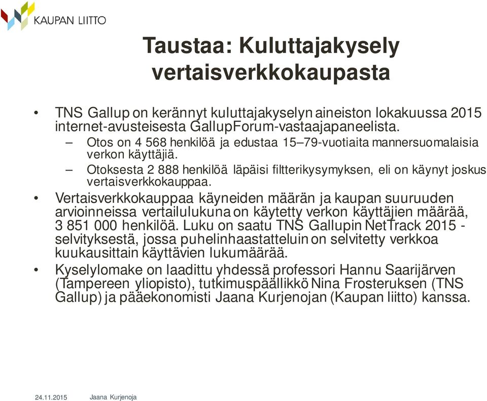 Vertaisverkkokauppaa käyneiden määrän ja kaupan suuruuden arvioinneissa vertailulukuna on käytetty verkon käyttäjien määrää,.85. henkilöä.