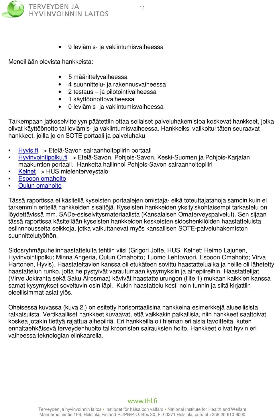 Hankkeiksi valikoitui täten seuraavat hankkeet, joilla jo on SOTE-portaali ja palveluhaku Hyvis.fi > Etelä-Savon sairaanhoitopiirin portaali Hyvinvointipolku.
