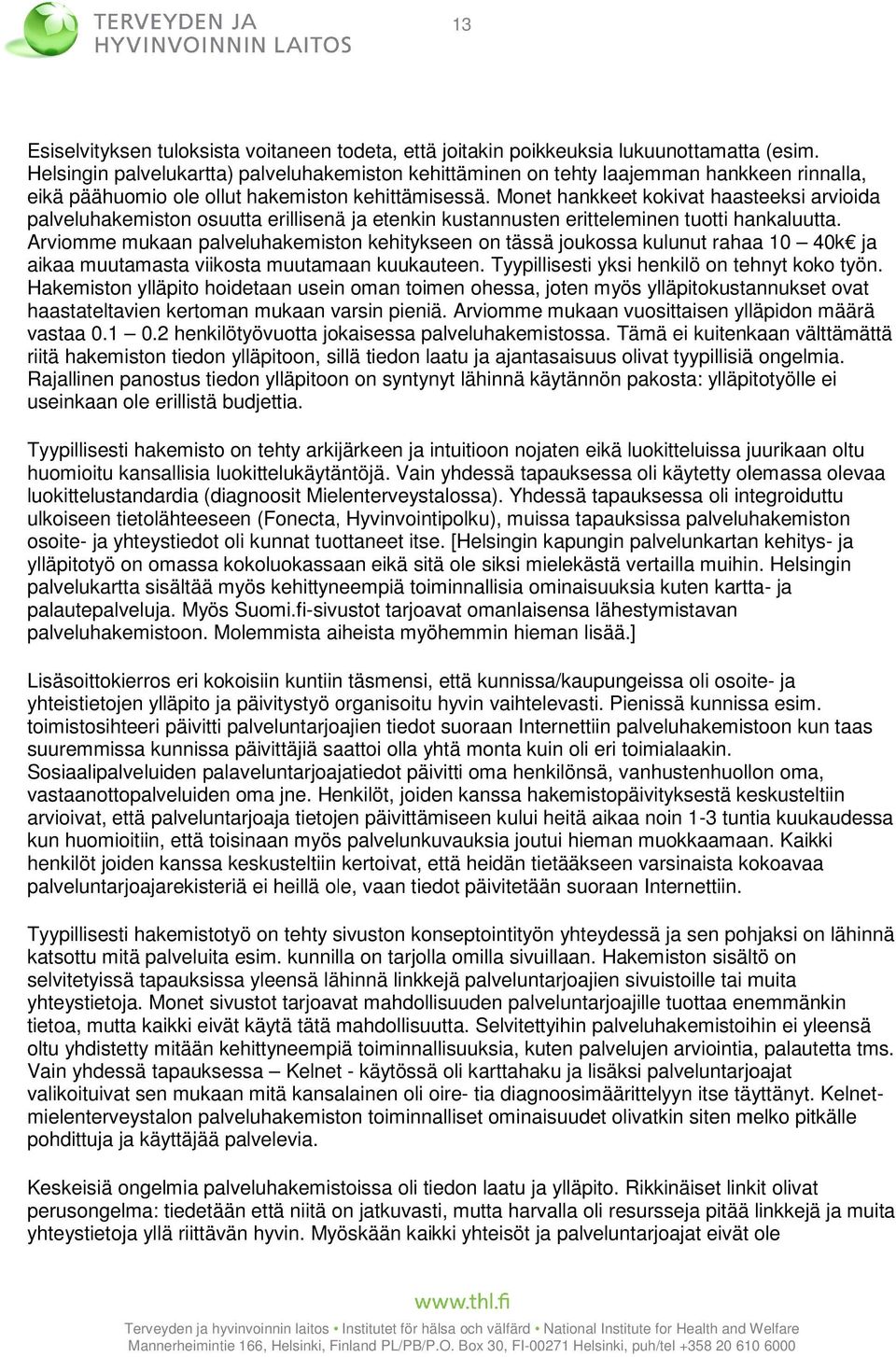 Monet hankkeet kokivat haasteeksi arvioida palveluhakemiston osuutta erillisenä ja etenkin kustannusten eritteleminen tuotti hankaluutta.
