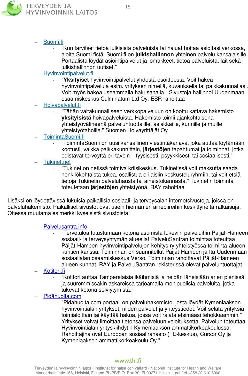Voit hakea hyvinvointipalveluja esim. yrityksen nimellä, kuvauksella tai paikkakunnallasi. Voit myös hakea useammalla hakusanalla. Sivustoja hallinnoi Uudenmaan osaamiskeskus Culminatum Ltd Oy.